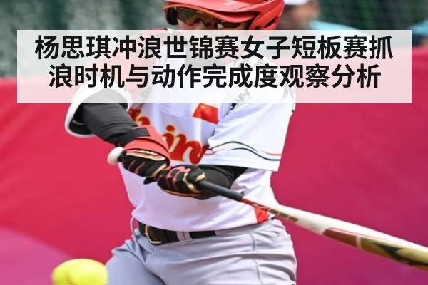 杨思琪冲浪世锦赛女子短板赛抓浪时机与动作完成度观察分析